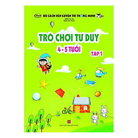 Bộ Sách Rèn Luyện Trí Thông Minh - Trò Chơi Tư Duy (4 - 5 Tuổi) - Tập 1