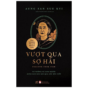 Vượt Qua Sợ Hãi - Tư Tưởng Và Con Người Aung San Suu Kyi Qua Các Bài Viết