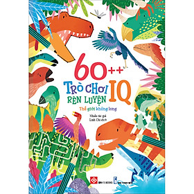 Sách 60++ Trò Chơi Rèn Luyện IQ: Thế Giới Khủng Long