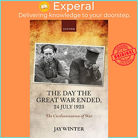 Sách - The Day the Great War Ended, 24 July 1923 - The Civilianization of War by Jay Winter (UK edition, hardcover)