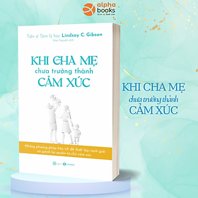 Khi cha mẹ chưa trưởng thành cảm xúc - Thái Hà Books