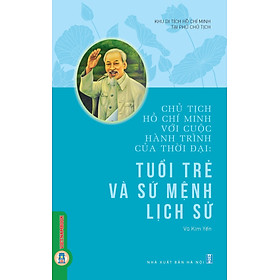 Chủ Tịch Hồ Chí Minh Với Cuộc Hành Trình Của Thời Đại - Tuổi Trẻ Và Sứ Mệnh Lịch Sử