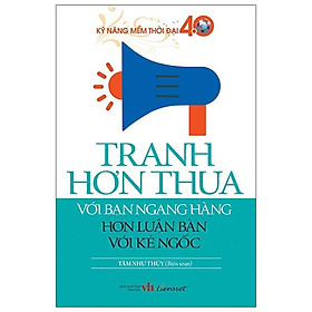 Kỹ Năng Mềm Thời Đại 4.0 - Tranh Hơn Thua Với Bạn Ngang Hàng Hơn Luận Bàn Với Kẻ Ngốc