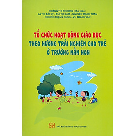 Hình ảnh sách Tổ Chức Hoạt Động Giáo Dục Theo Hướng Trải Nghiệm Cho Trẻ Ở Trường Mầm Non