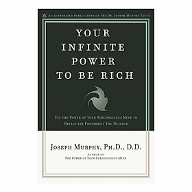 Your Infinite Power to Be Rich: Use the Power of Your Subconscious Mind to Obtain the Prosperity You Deserve