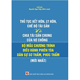 [Download Sách] THỦ TỤC KẾT HÔN, LY HÔN, CHẾ ĐỘ TÀI SẢN VÀ CHIA TÀI SẢN CHUNG CỦA VỢ CHỒNG VÀ BỘ MẪU CHƯƠNG TRÌNH ĐIỀU HÀNH PHIÊN TÒA DÂN SỰ SƠ THẨM, PHÚC THẨM ( Mới nhất) 