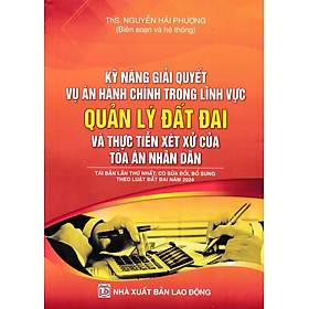 Kỹ Năng Giải Quyết Vụ Án Hành Chính Trong Lĩnh Vực Quản Lý Đất Đai Và Thực Tiển Xét Xử Của Tòa Án Nhân Dân (DH) - Nhà Sách Dân Hiền