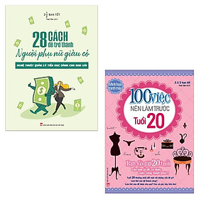 Combo 28 Cách Để Trở Thành Người Phụ Nữ Giàu Có (TB) + 100 Việc Nên Làm Trước Tuổi 20 - Bản Quyền
