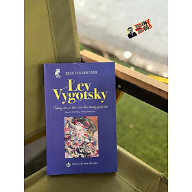 LEV VYGOTSKY TƯƠNG TÁC XÃ HỘI-VĂN HÓA TRONG GIÁO DỤC – René van der Veer – Nguyễn Viết Dũng & Hoàng Hưng dịch - NXB Tri Thức - Nhà Xuất Bản Tri Thức