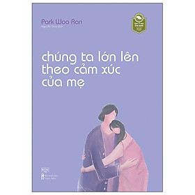 Chúng Ta Lớn Lên Theo Cảm Xúc Của Mẹ