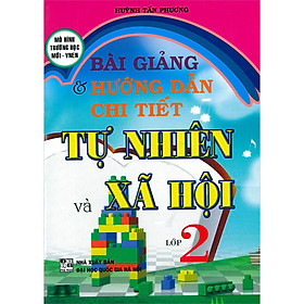 Bài Giảng & Hướng Dẫn Chi Tiết Tự Nhiện Và Xã Hội Lớp 2 (Tái Bản)