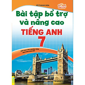 Bài Tập Bổ Trợ Và Nâng Cao Tiếng Anh 7 (Biên Soạn theo chương trình SGK mới Global Sucess)