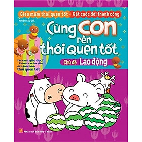 Cùng Con Rèn Thói Quen Tốt - Chủ Đề Lao Động (Tái Bản 2018)