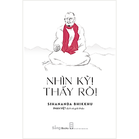 Nhìn kỹ! Thấy rõ! - Sihananda Bhikkhu - Sáng Books