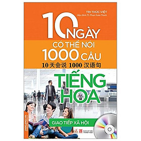 Sách 10 Ngày Có Thể Nói 1000 Câu Tiếng Hoa Giao Tiếp Xã Hội (Kèm CD)