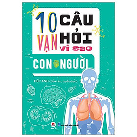 10 Vạn Câu Hỏi Vì Sao? - Con Người (Tái Bản 2023)