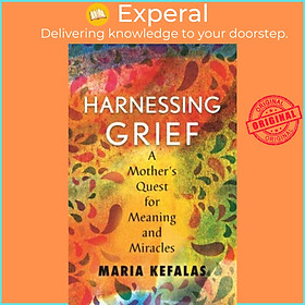 Sách - Harnessing Grief - A Mother's Quest for Meaning and Miracles by Maria J. Kefalas (UK edition, paperback)