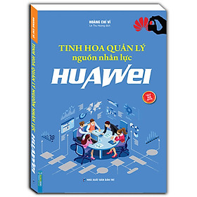 Tinh Hoa Quản Lý Nguồn Nhân Lực HUAWEI (Sách Bản Quyền)