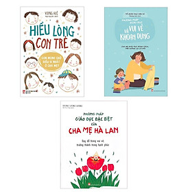 Combo Hiểu Lòng Con Trẻ + Phương Pháp Giáo Dục Của Cha Mẹ Hà Lan + Phương Pháp Giáo Dục Vui Vẻ Và Khoan Dung – Bản Quyền
