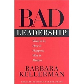 Bad Leadership: What It Is How It Happens Why It Matters (Leadership for the Common Good)