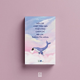 Kiên trì vượt trội hơn thiên phú - Chăm chỉ đôi lúc thắng tài năng - Bản Quyền