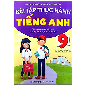 Bài Tập Thực Hành Tiếng Anh 9 - Không Đáp Án - Theo Chương Trình Mới Của Bộ GD&ĐT (2021)