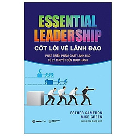 [Download Sách] Sách - Cốt Lõi Về Lãnh Đạo: Phát Triển Phẩm Chất Lãnh Đạo Từ Lý Thuyết Đến Thực Hành - Essential Leadership