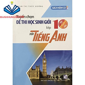 Sách - Tuyển Chọn Đề Thi Học Sinh Giỏi Lớp 10 Môn Tiếng Anh (Kèm CD)