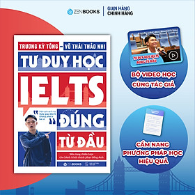 Tư Duy Học IELTS Đúng Từ Đầu - Chìa Khóa Để Chinh Phục Band Điểm Cao Ngay Từ Những Bước Khởi Đầu - Zenbooks