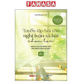 Sách - Tuyển Tập Bài Văn Nghị Luận Xã Hội Chọn Lọc - Nâng Cao Kỹ Năng Viết Bài Nghị Luận Xã Hội - Tập 1