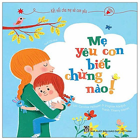 Kết Nối Cha Mẹ Và Con Yêu - Mẹ Yêu Con Biết Chừng Nào