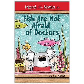 Fish Are Not Afraid Of Doctors (Maud the Koala in)