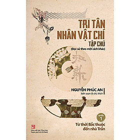 Sách Tri Tân nhân vật chí tạp chú - Quyển 1: Từ thời Bắc thuộc đến nhà Trần - 