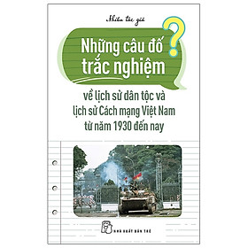 [Download Sách] Những Câu Đố Trắc Nghiệm Về Lịch Sử Dân Tộc Và Lịch Sử Cách Mạng Việt Nam Từ Năm 1930 Đến Nay