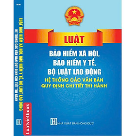 Luật Bảo Hiểm Xã Hội, Bảo Hiểm Y Tế, Bộ Luật Lao Động, Hệ Thống Các Văn Bản Quy Định Chi Tiết Thi Hành - CÔNG TY TNHH TMDV SÁCH LUẬT VIỆT