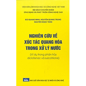 Nghiên Cứu Về Xúc Tác Quang Hóa Trong Xử Lý Nước (Ví Dụ Trong Phân Hủy Diclofenac Và Sulcotrone) (Bìa Cứng)