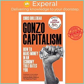 Sách - Gonzo Capitalism - How to Get Ahead in an Economy that Hates You by Chris Guillebeau (UK edition, hardcover)
