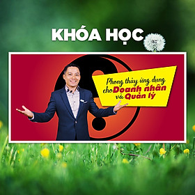 Khóa Học Phong Thủy Ứng Dụng Cho Doanh Nhân Và Quản Lí
