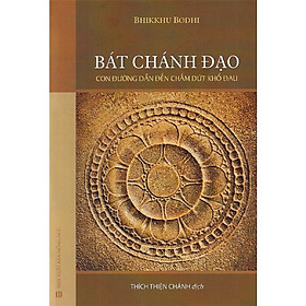 Bát Chánh Đạo - Con Đường Dẫn Đến Chấm Dứt Khổ Đau - Bhikkhu Bodhi - Thích Thiện Chánh dịch -