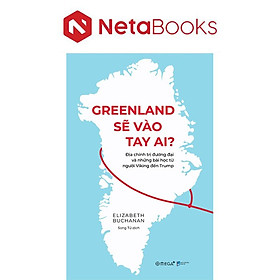 Greenland Sẽ Vào Tay Ai? - Địa Chính Trị Đương Đại Và Những Bài Học Từ Người Viking Đến Trump - Elizabeth Buchanan
