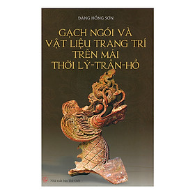 [Download Sách] Gạch Ngói Và Vật Liệu Trang Trí Trên Mái Thời Lý - Trần - Hồ