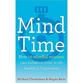 [Download Sách] Mind Time: How ten mindful minutes can enhance your work, health and happiness