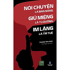 Sách  Nói Chuyện Là Bản Năng, Giữ Miệng Là Tu Dưỡng, Im Lặng Là Trí Tuệ - BẢN QUYỀN