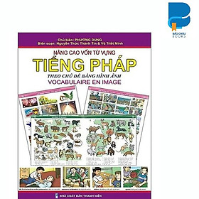 Nâng Cao Vốn Từ Vựng Tiếng Pháp Theo Chủ Đề Bằng Hình Ảnh (Tái Bản 2023)