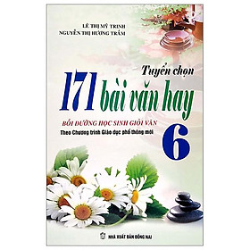 Hình ảnh Tuyển Chọn 171 Bài Văn Hay Bồi Dưỡng Học Sinh Giỏi Văn 6 (Theo Chương Trình Giáo Dục Phổ Thông Mới)