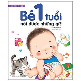 Hiểu Từng Tuổi Con: Bé 1 Tuổi Nói Được Những Gì?