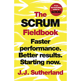 The Scrum Fieldbook : Faster performance. Better results. Starting now.