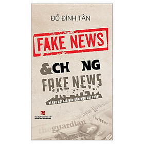 Sách Fake News & Chống Fake News - Vì Sao Cái Giả Hấp Dẫn Hơn Cái Thật?