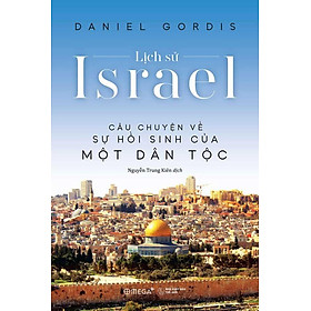 Lịch Sử Israel - Câu Chuyện Về Sự Hồi Sinh Của Một Dân Tộc (Bìa mềm)