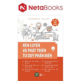 Tư Duy Thực Chiến - Rèn Luyện Và Phát Triển Tư Duy Phản Biện
